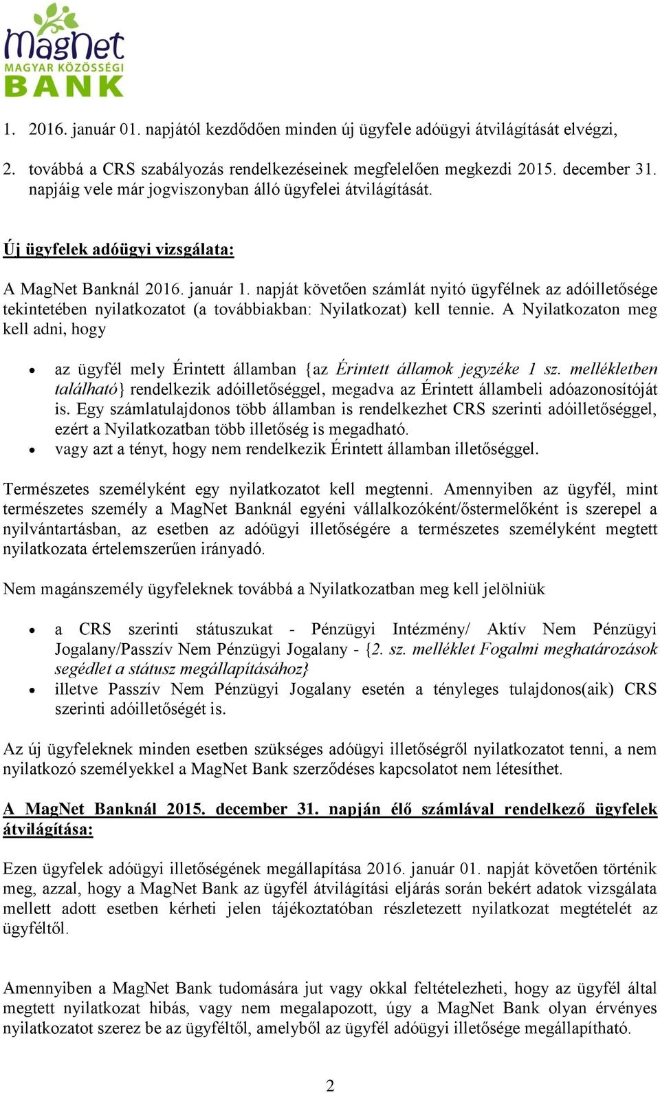 napját követően számlát nyitó ügyfélnek az adóilletősége tekintetében nyilatkozatot (a továbbiakban: Nyilatkozat) kell tennie.