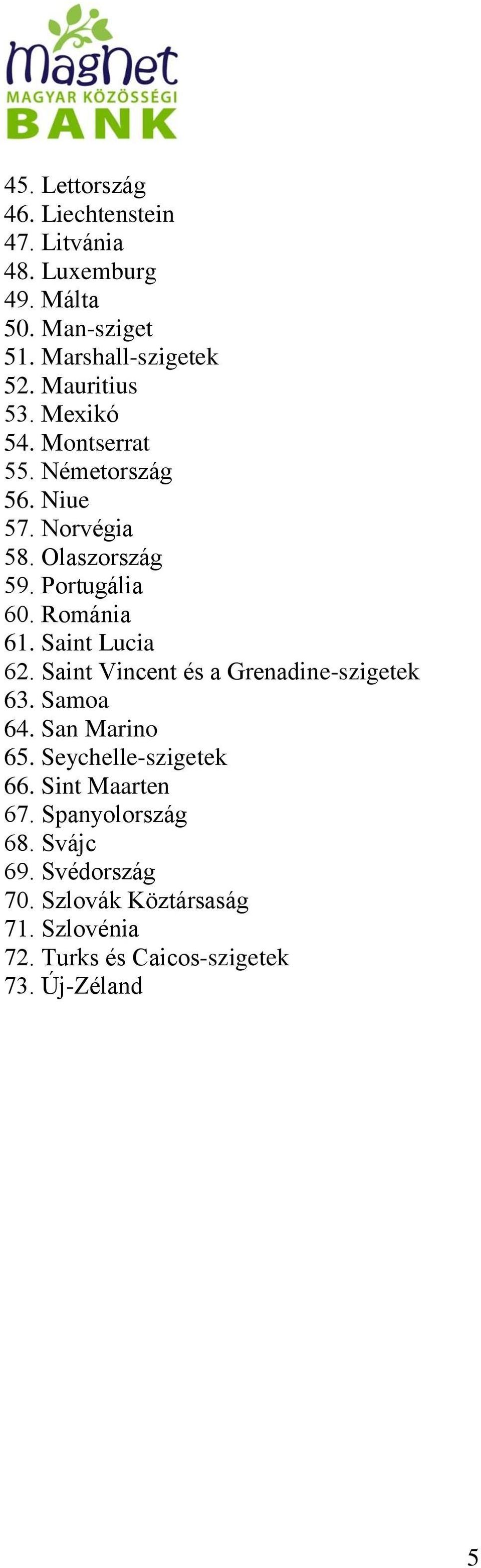 Románia 61. Saint Lucia 62. Saint Vincent és a Grenadine-szigetek 63. Samoa 64. San Marino 65. Seychelle-szigetek 66.