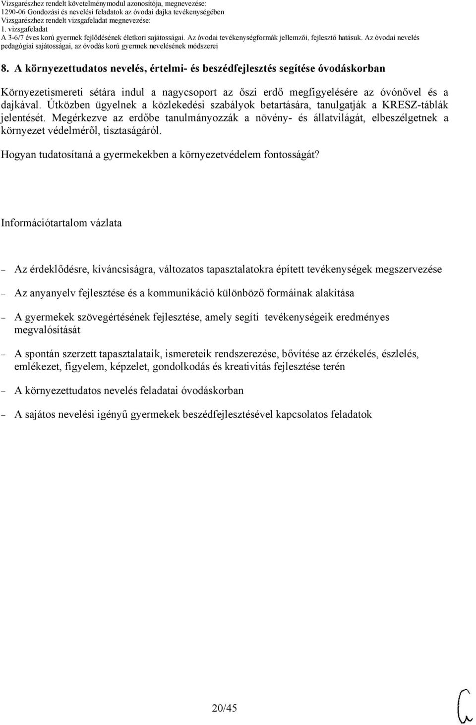 Megérkezve az erdőbe tanulmányozzák a növény- és állatvilágát, elbeszélgetnek a környezet védelméről, tisztaságáról. Hogyan tudatosítaná a gyermekekben a környezetvédelem fontosságát?