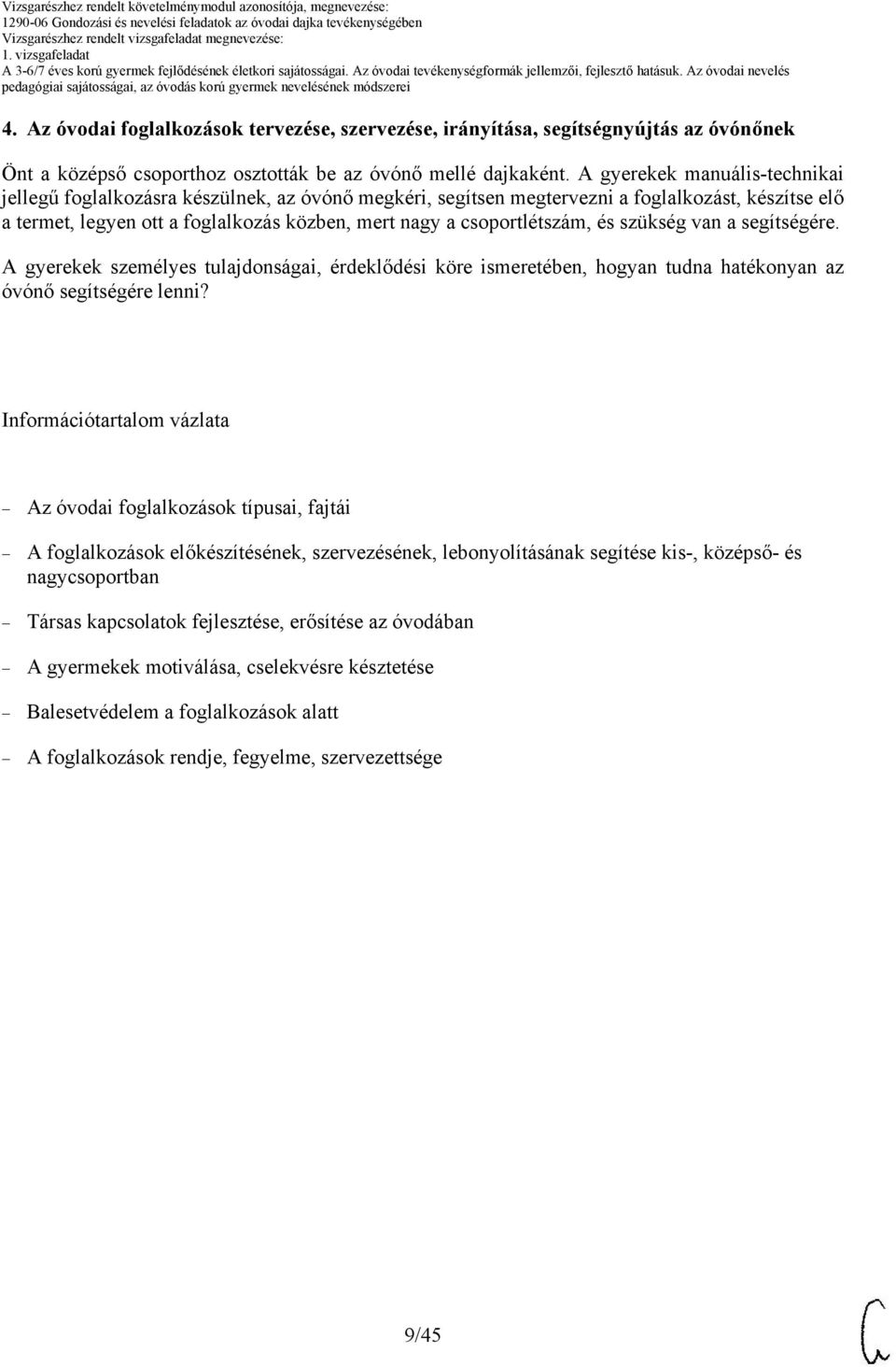 csoportlétszám, és szükség van a segítségére. A gyerekek személyes tulajdonságai, érdeklődési köre ismeretében, hogyan tudna hatékonyan az óvónő segítségére lenni?