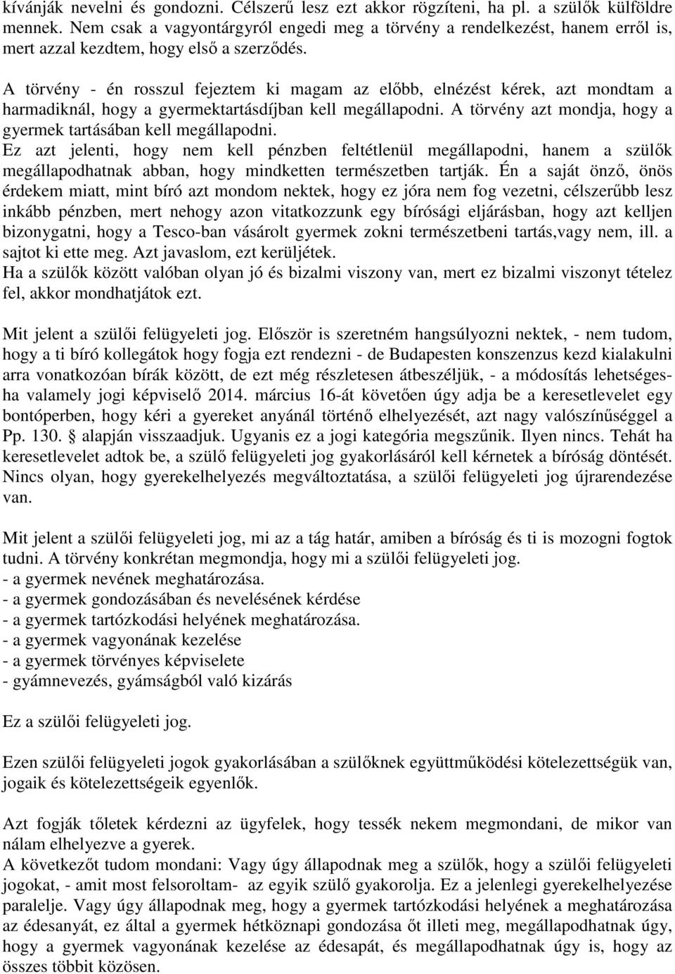 A törvény - én rosszul fejeztem ki magam az előbb, elnézést kérek, azt mondtam a harmadiknál, hogy a gyermektartásdíjban kell megállapodni.