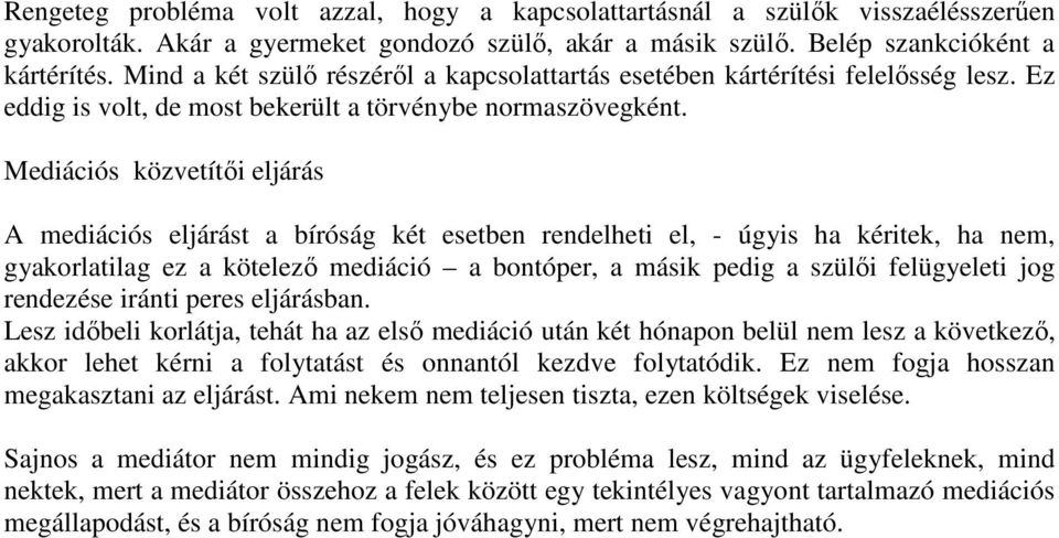 Mediációs közvetítői eljárás A mediációs eljárást a bíróság két esetben rendelheti el, - úgyis ha kéritek, ha nem, gyakorlatilag ez a kötelező mediáció a bontóper, a másik pedig a szülői felügyeleti