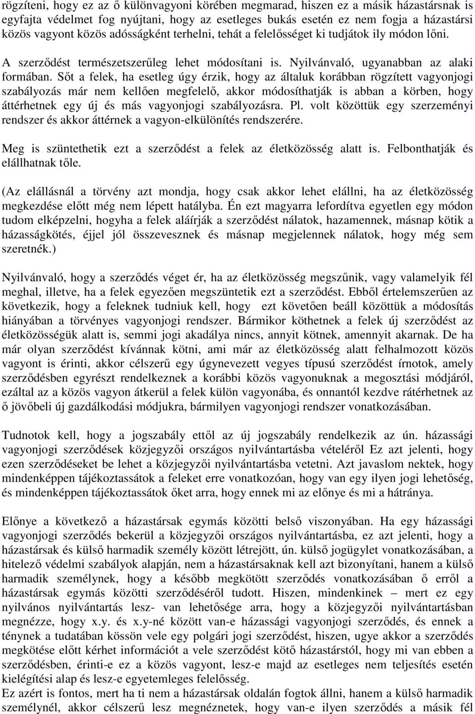 Sőt a felek, ha esetleg úgy érzik, hogy az általuk korábban rögzített vagyonjogi szabályozás már nem kellően megfelelő, akkor módosíthatják is abban a körben, hogy áttérhetnek egy új és más