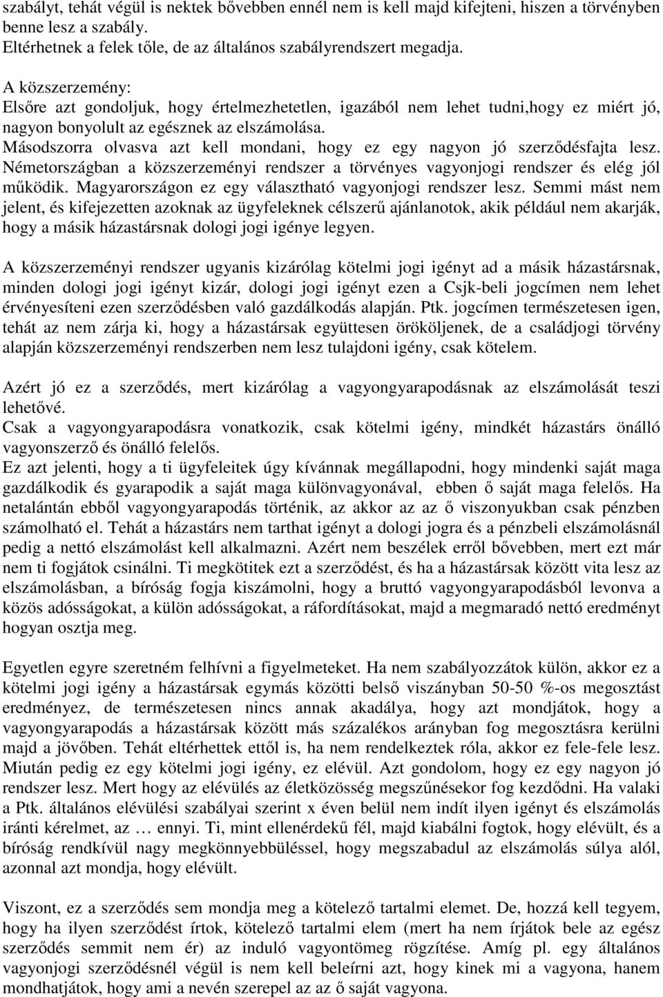 Másodszorra olvasva azt kell mondani, hogy ez egy nagyon jó szerződésfajta lesz. Németországban a közszerzeményi rendszer a törvényes vagyonjogi rendszer és elég jól működik.