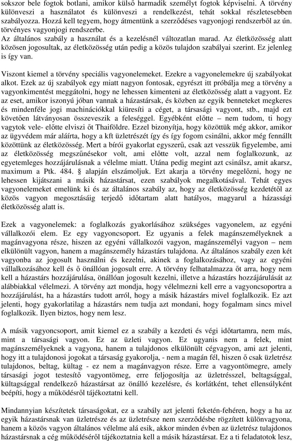 Az életközösség alatt közösen jogosultak, az életközösség után pedig a közös tulajdon szabályai szerint. Ez jelenleg is így van. Viszont kiemel a törvény speciális vagyonelemeket.