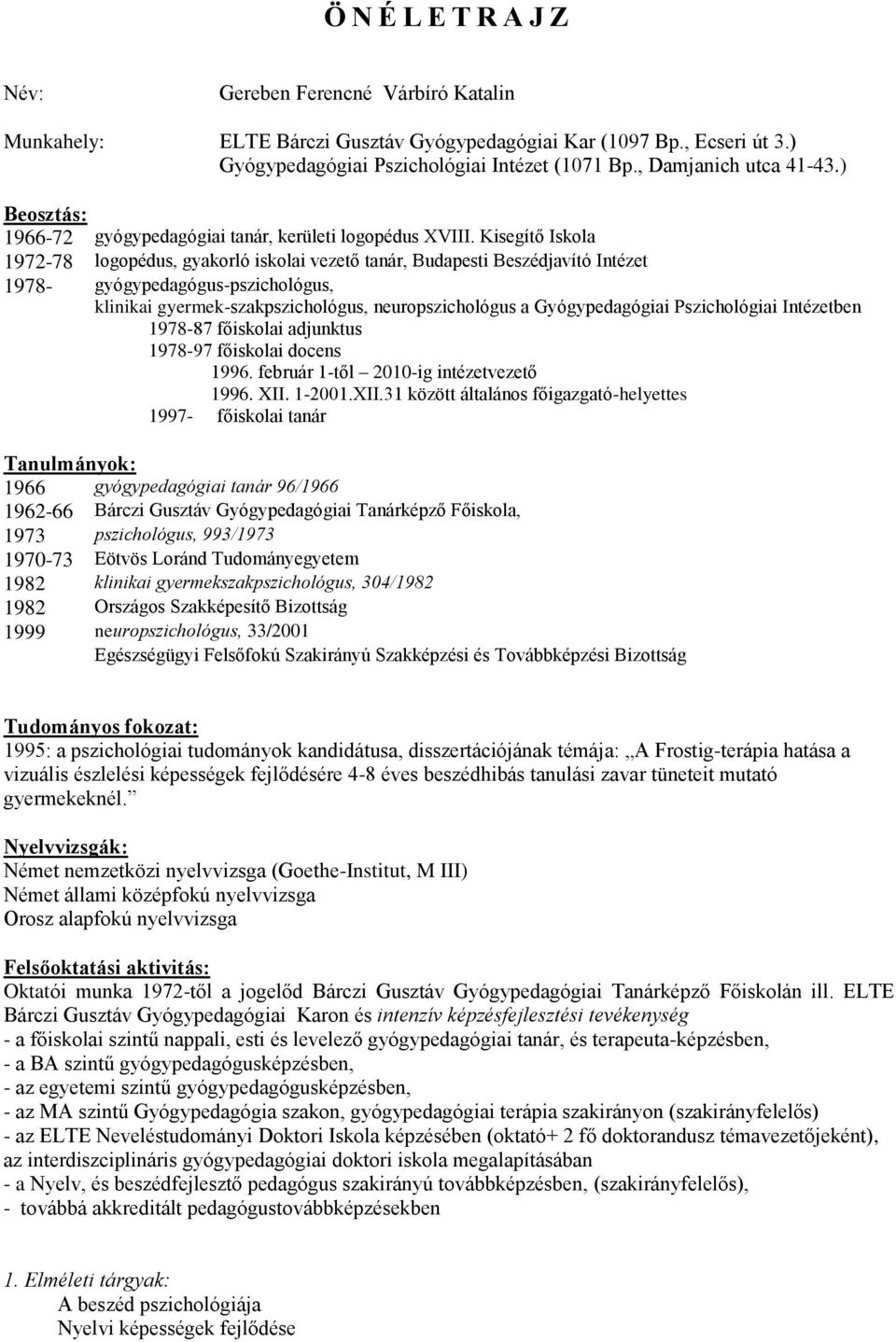 Kisegítő Iskola 1972-78 logopédus, gyakorló iskolai vezető tanár, Budapesti Beszédjavító Intézet 1978- gyógypedagógus-pszichológus, klinikai gyermek-szakpszichológus, neuropszichológus a