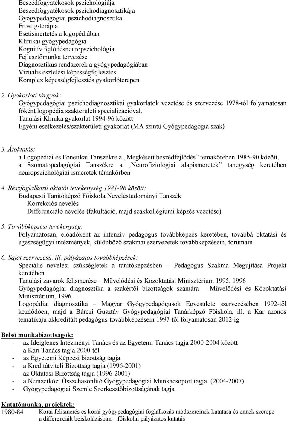 Gyakorlati tárgyak: Gyógypedagógiai pszichodiagnosztikai gyakorlatok vezetése és szervezése 1978-tól folyamatosan főként logopédia szakterületi specializációval, Tanulási Klinika gyakorlat 1994-96