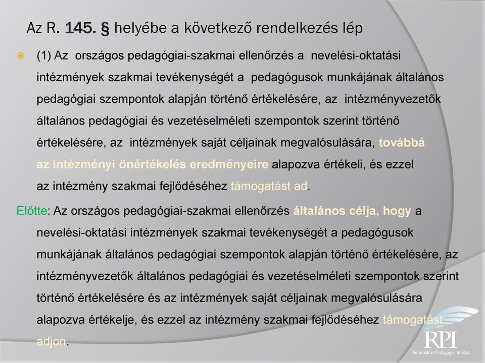 alapján történő értékelésére, az intézményvezetők általános pedagógiai és vezetéselméleti szempontok szerint történő értékelésére, az intézmények saját céljainak megvalósulására, továbbá az