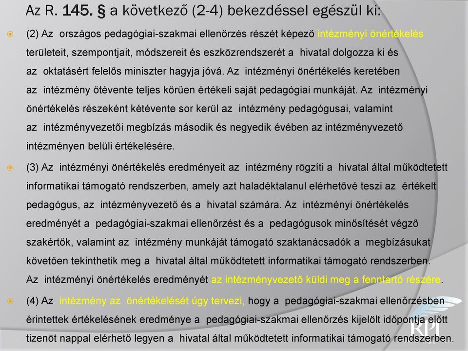 dolgozza ki és az oktatásért felelős miniszter hagyja jóvá. Az intézményi önértékelés keretében az intézmény ötévente teljes körűen értékeli saját pedagógiai munkáját.