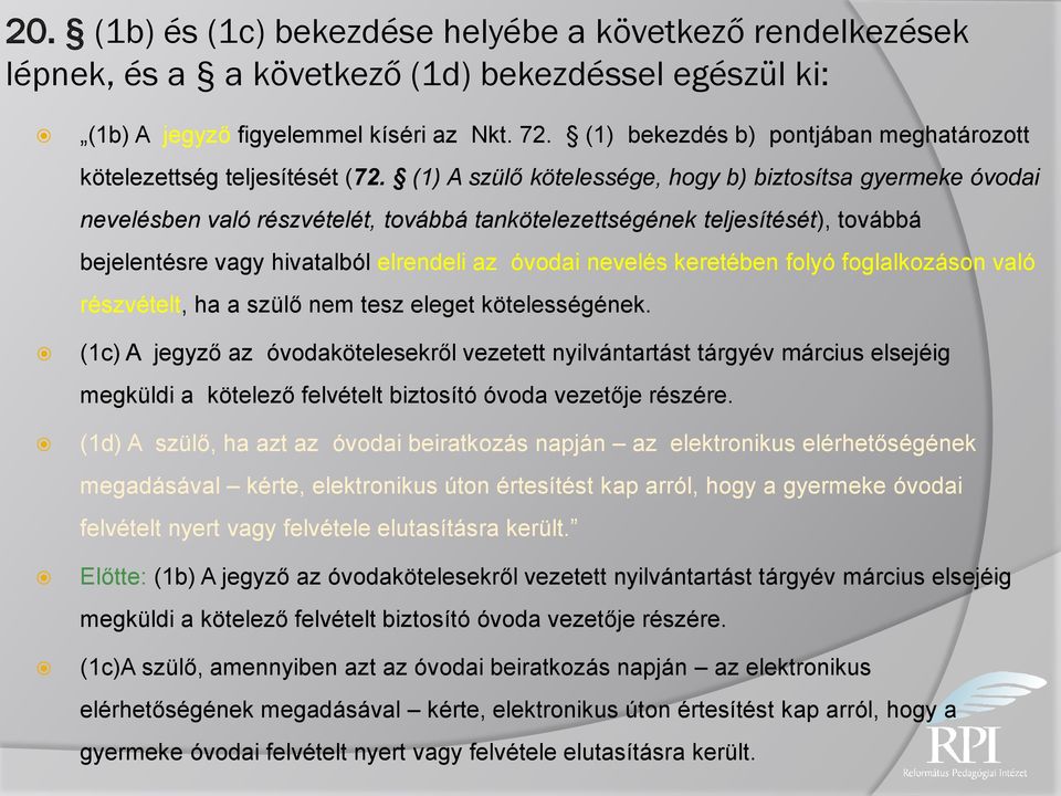 (1) A szülő kötelessége, hogy b) biztosítsa gyermeke óvodai nevelésben való részvételét, továbbá tankötelezettségének teljesítését), továbbá bejelentésre vagy hivatalból elrendeli az óvodai nevelés