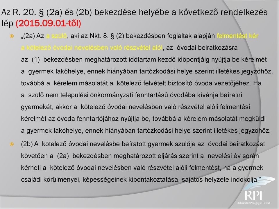 kérelmét a gyermek lakóhelye, ennek hiányában tartózkodási helye szerint illetékes jegyzőhöz, továbbá a kérelem másolatát a kötelező felvételt biztosító óvoda vezetőjéhez.