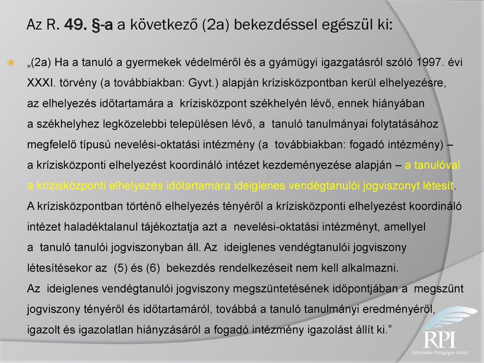 folytatásához megfelelő típusú nevelési-oktatási intézmény (a továbbiakban: fogadó intézmény) a krízisközponti elhelyezést koordináló intézet kezdeményezése alapján a tanulóval a krízisközponti