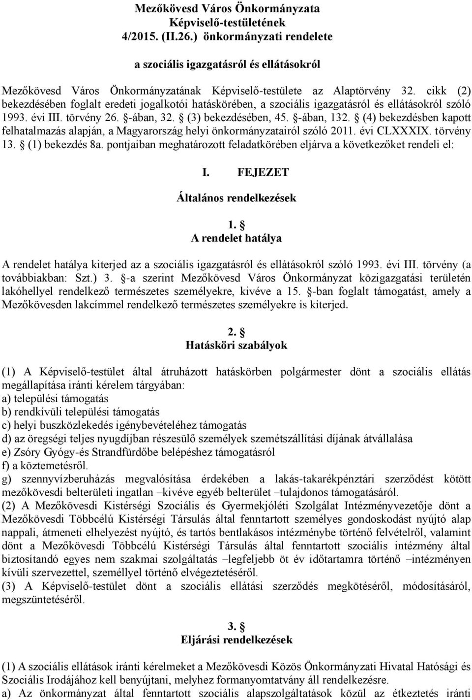 cikk (2) bekezdésében foglalt eredeti jogalkotói hatáskörében, a szociális igazgatásról és ellátásokról szóló 1993. évi III. törvény 26. -ában, 32. (3) bekezdésében, 45. -ában, 132.