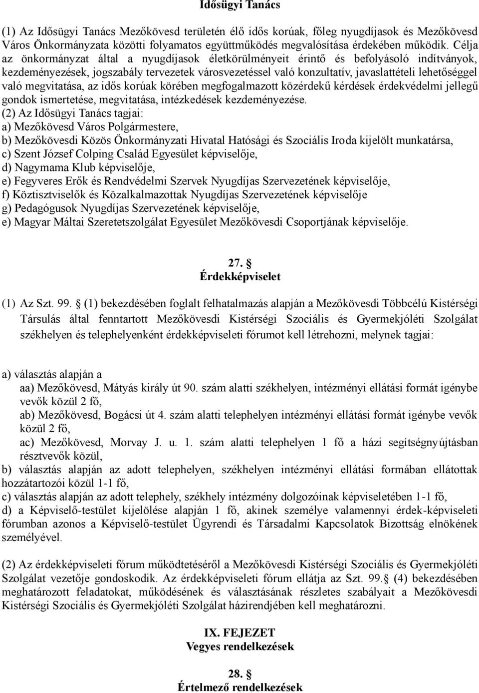 megvitatása, az idős korúak körében megfogalmazott közérdekű kérdések érdekvédelmi jellegű gondok ismertetése, megvitatása, intézkedések kezdeményezése.