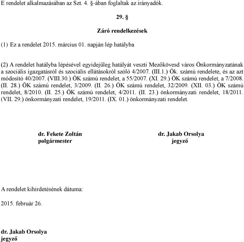 számú rendelete, és az azt módosító 40/2007. (VIII.30.) ÖK számú rendelet, a 55/2007. (XI. 29.) ÖK számú rendelet, a 7/2008. (II. 28.) ÖK számú rendelet, 3/2009. (II. 26.) ÖK számú rendelet, 32/2009.