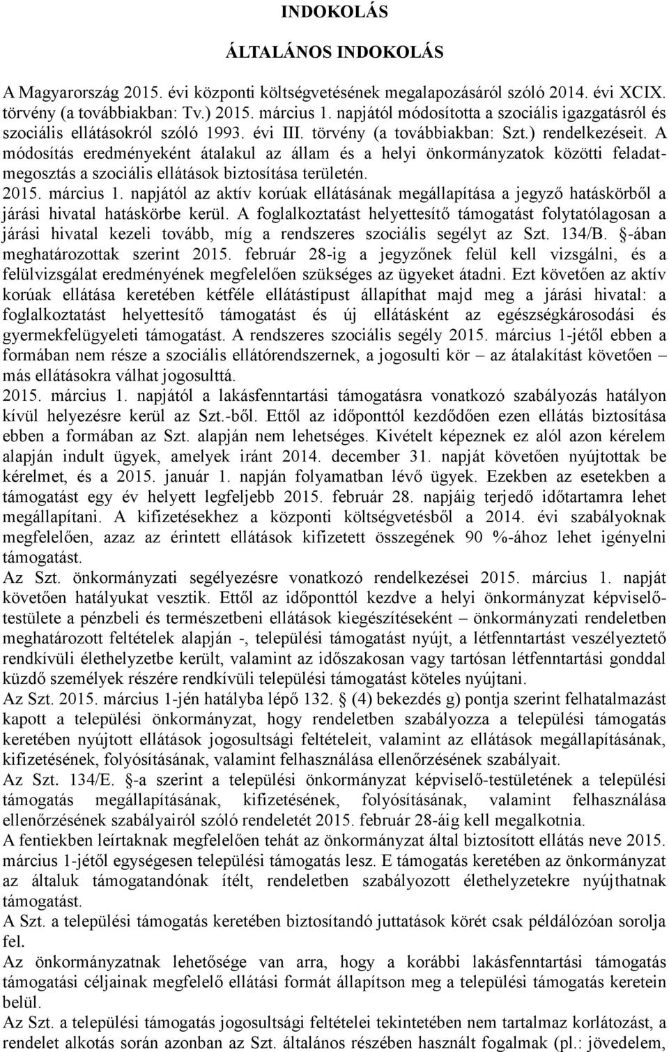 A módosítás eredményeként átalakul az állam és a helyi önkormányzatok közötti feladatmegosztás a szociális ellátások biztosítása területén. 2015. március 1.