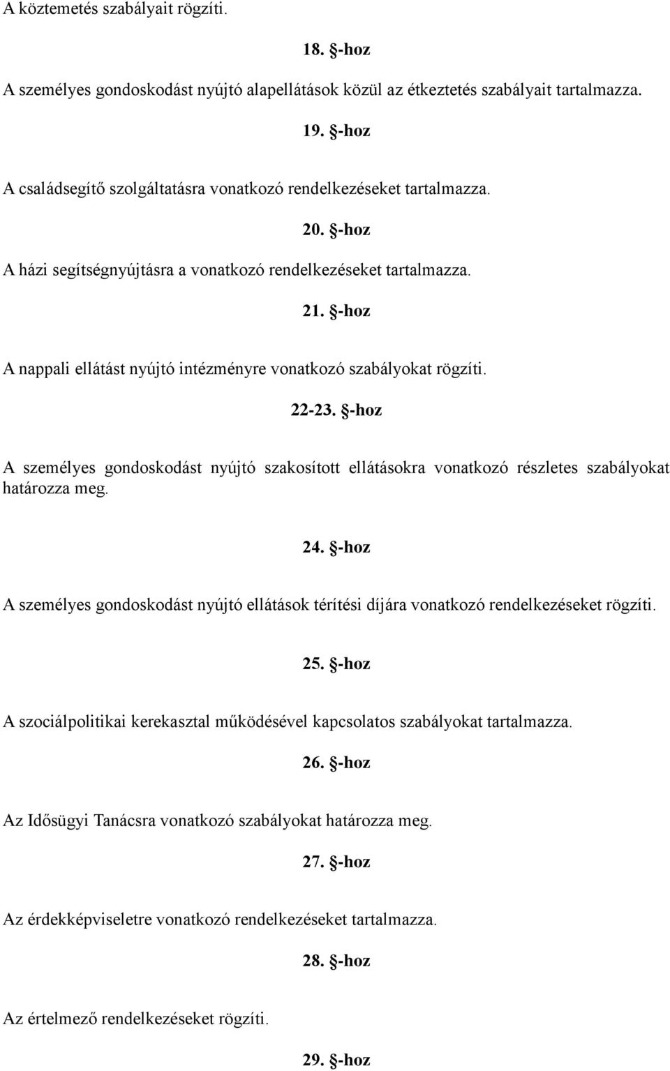 -hoz A nappali ellátást nyújtó intézményre vonatkozó szabályokat rögzíti. 22-23. -hoz A személyes gondoskodást nyújtó szakosított ellátásokra vonatkozó részletes szabályokat határozza meg. 24.