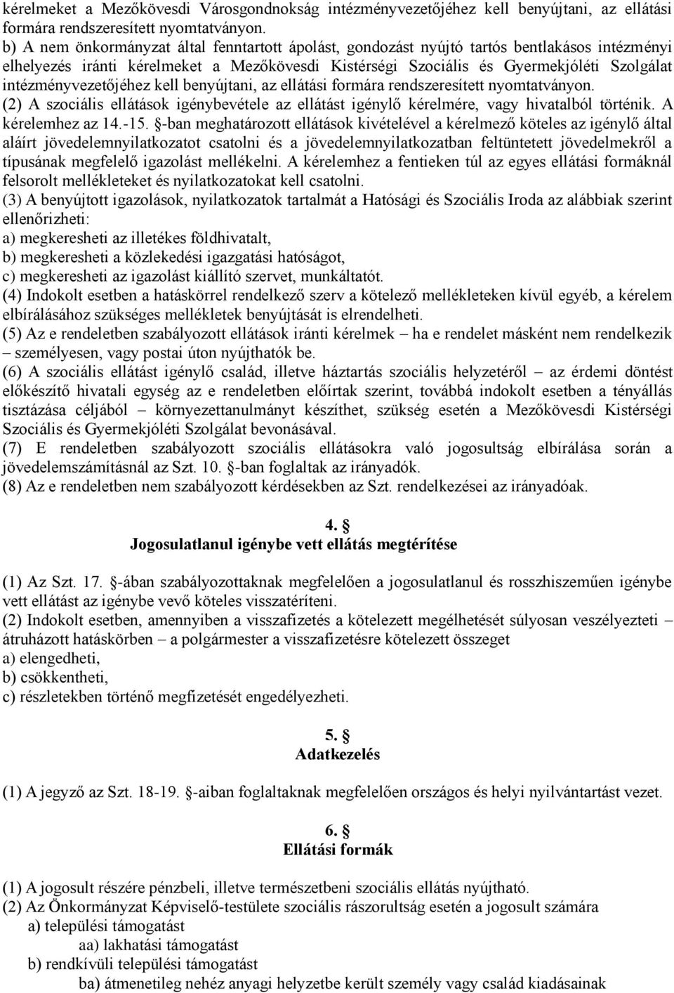 intézményvezetőjéhez kell benyújtani, az ellátási formára rendszeresített nyomtatványon. (2) A szociális ellátások igénybevétele az ellátást igénylő kérelmére, vagy hivatalból történik.