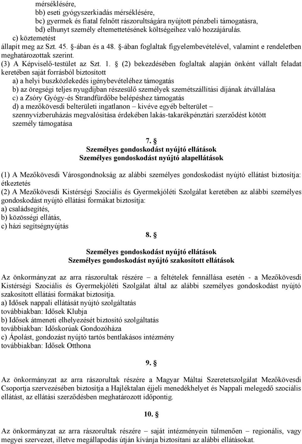 (2) bekezdésében foglaltak alapján önként vállalt feladat keretében saját forrásból biztosított a) a helyi buszközlekedés igénybevételéhez támogatás b) az öregségi teljes nyugdíjban részesülő