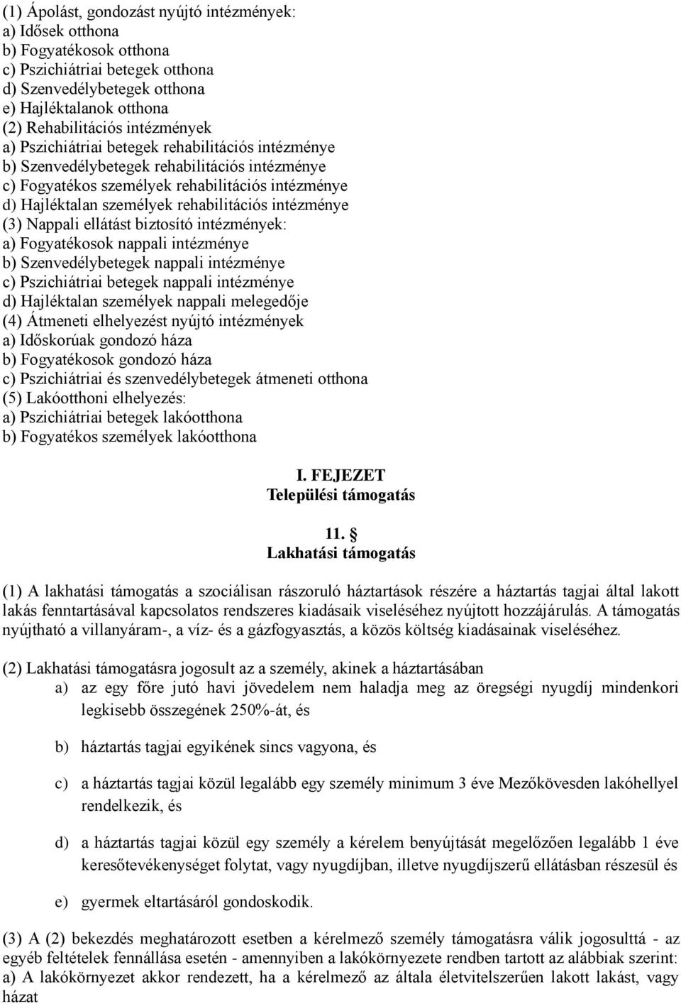 intézménye (3) Nappali ellátást biztosító intézmények: a) Fogyatékosok nappali intézménye b) Szenvedélybetegek nappali intézménye c) Pszichiátriai betegek nappali intézménye d) Hajléktalan személyek