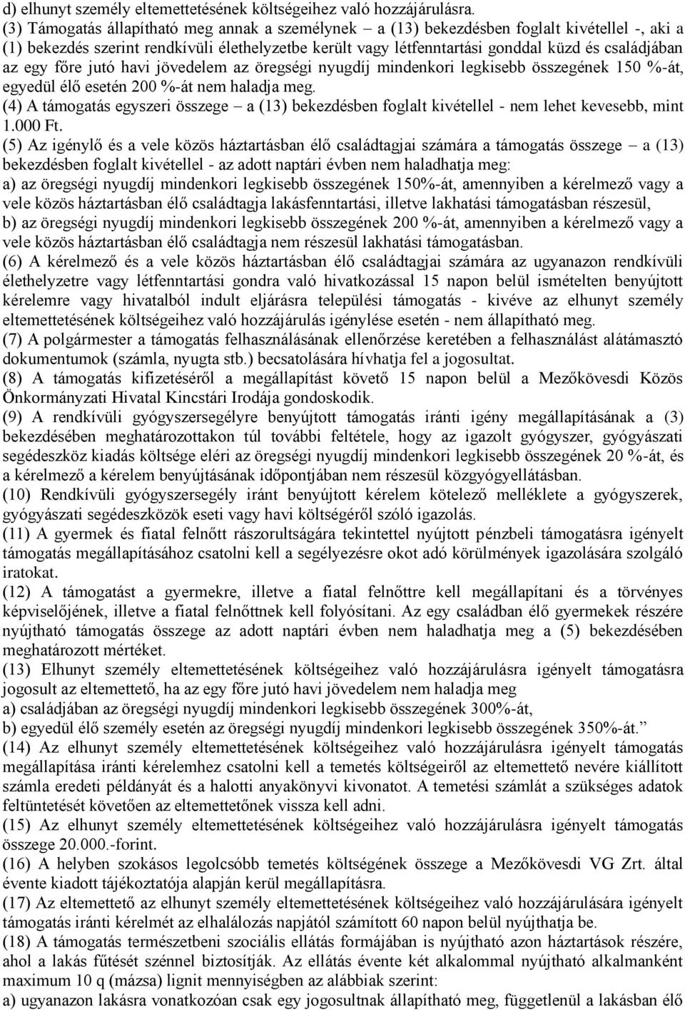 egy főre jutó havi jövedelem az öregségi nyugdíj mindenkori legkisebb összegének 150 %-át, egyedül élő esetén 200 %-át nem haladja meg.