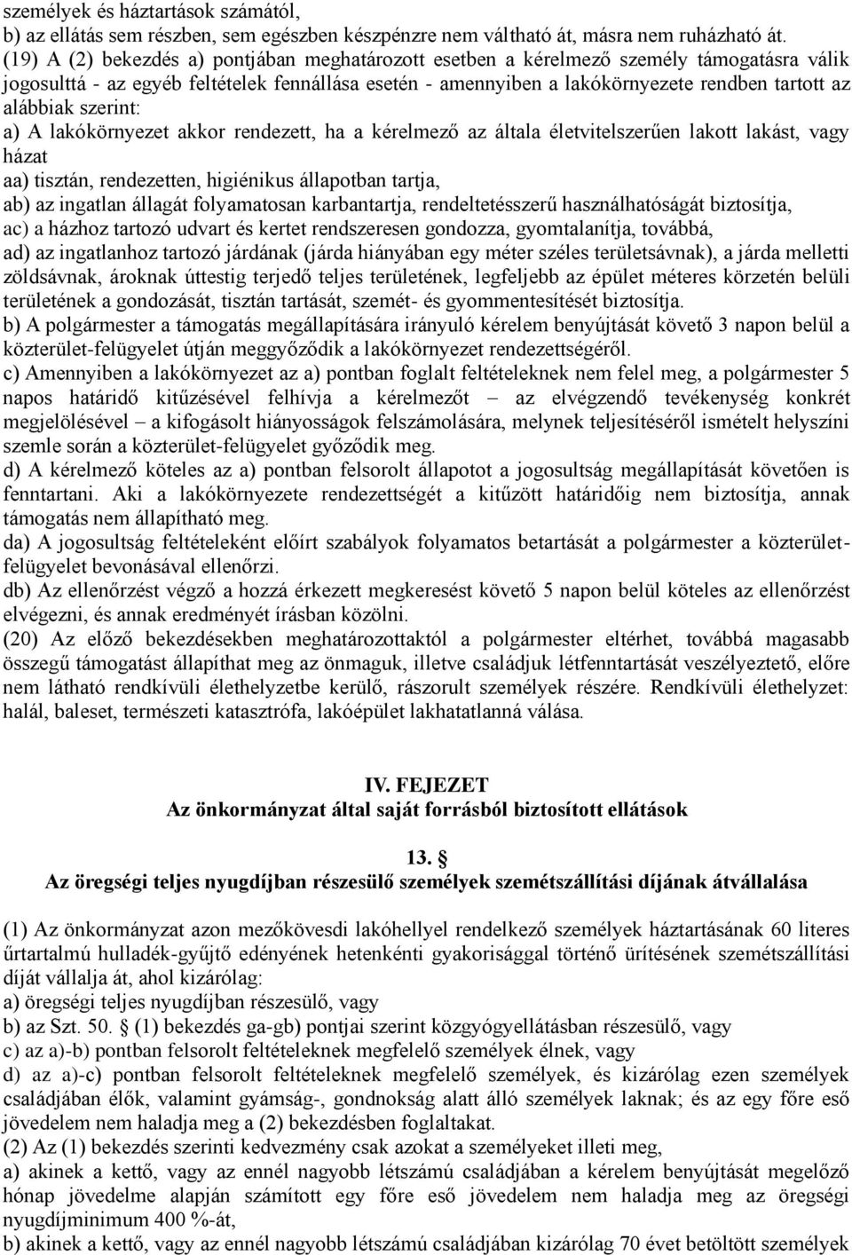 alábbiak szerint: a) A lakókörnyezet akkor rendezett, ha a kérelmező az általa életvitelszerűen lakott lakást, vagy házat aa) tisztán, rendezetten, higiénikus állapotban tartja, ab) az ingatlan