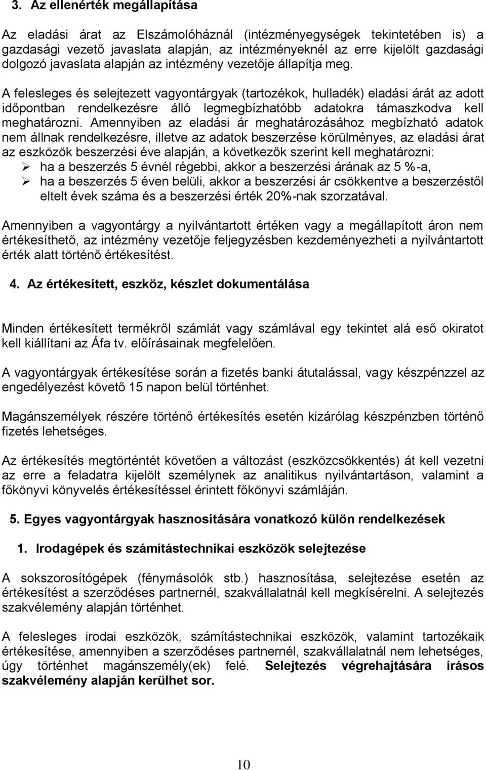 A felesleges és selejtezett vagyontárgyak (tartozékok, hulladék) eladási árát az adott időpontban rendelkezésre álló legmegbízhatóbb adatokra támaszkodva kell meghatározni.