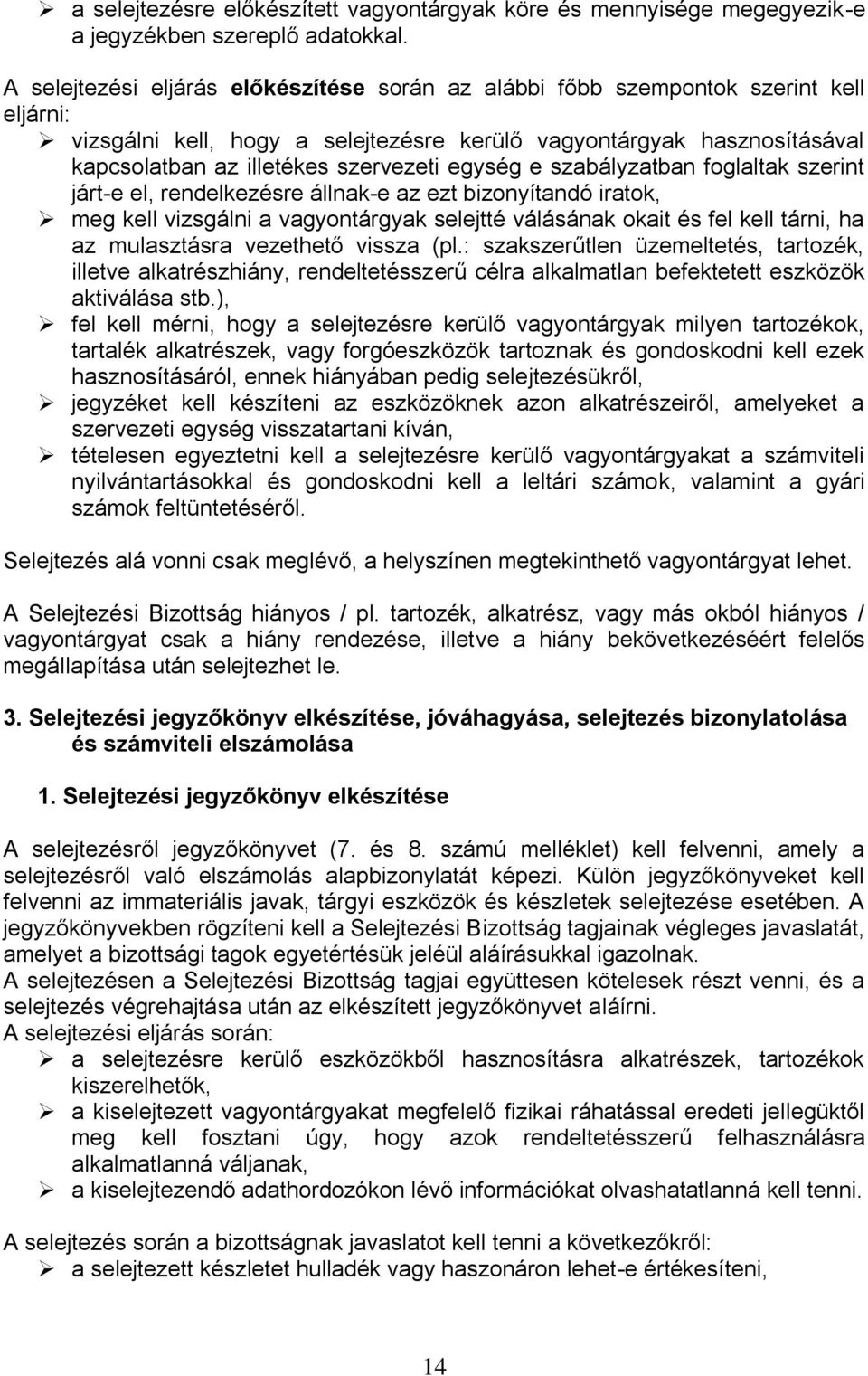 egység e szabályzatban foglaltak szerint járt-e el, rendelkezésre állnak-e az ezt bizonyítandó iratok, meg kell vizsgálni a vagyontárgyak selejtté válásának okait és fel kell tárni, ha az mulasztásra