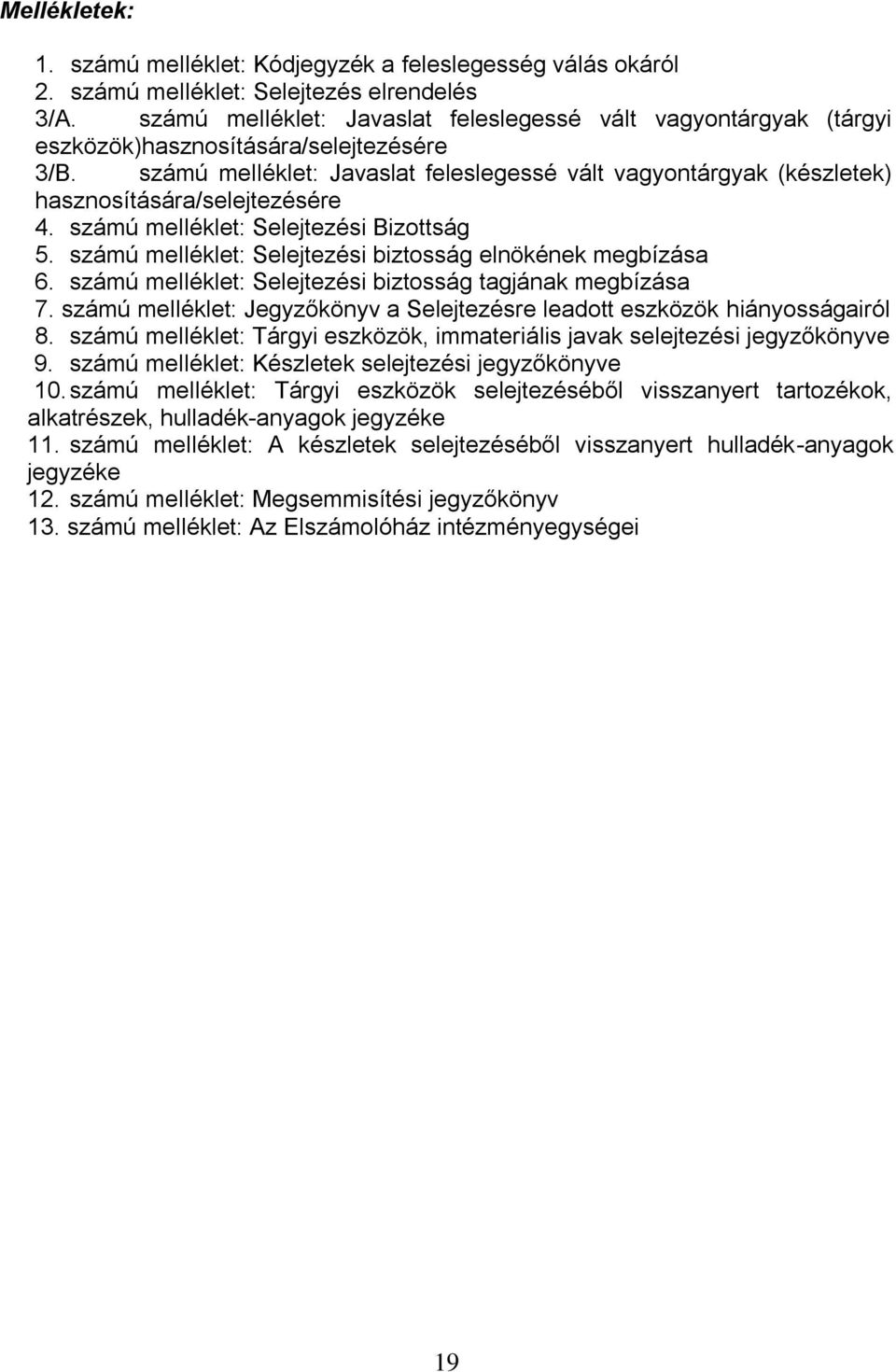 számú melléklet: Javaslat feleslegessé vált vagyontárgyak (készletek) hasznosítására/selejtezésére 4. számú melléklet: Selejtezési Bizottság 5.