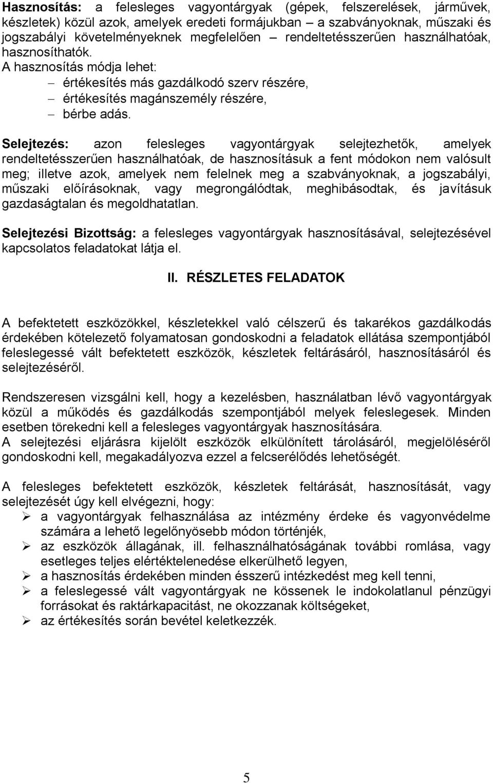 Selejtezés: azon felesleges vagyontárgyak selejtezhetők, amelyek rendeltetésszerűen használhatóak, de hasznosításuk a fent módokon nem valósult meg; illetve azok, amelyek nem felelnek meg a