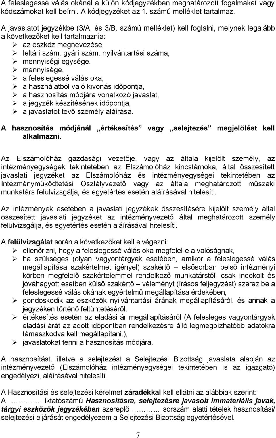 feleslegessé válás oka, a használatból való kivonás időpontja, a hasznosítás módjára vonatkozó javaslat, a jegyzék készítésének időpontja, a javaslatot tevő személy aláírása.