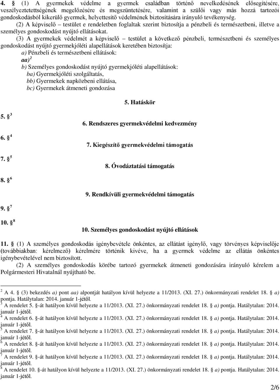 (2) A képviselő testület e rendeletben foglaltak szerint biztosítja a pénzbeli és természetbeni, illetve a személyes gondoskodást nyújtó ellátásokat.