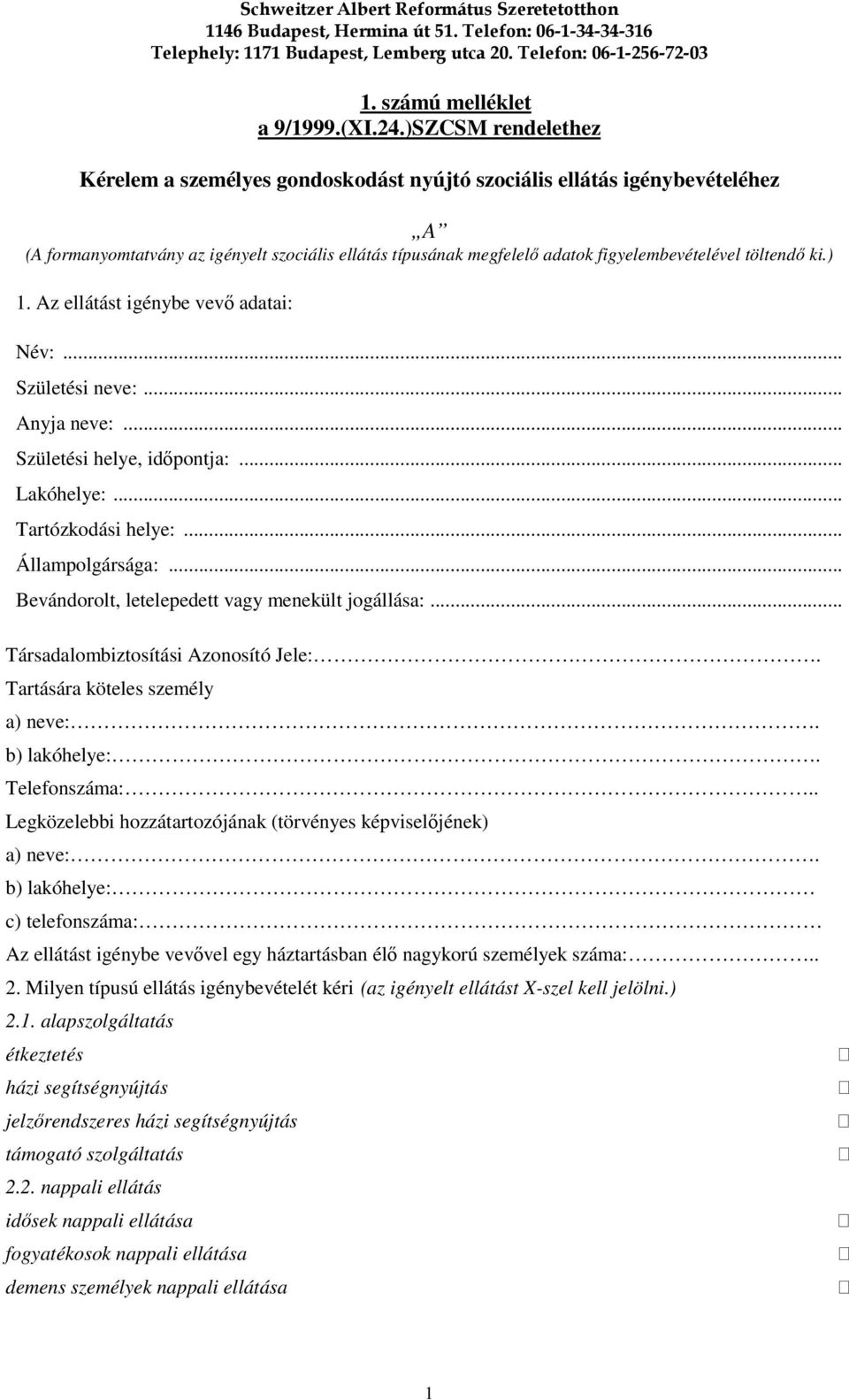 töltendő ki.) 1. Az ellátást igénybe vevő adatai: Név:... Születési neve:... Anyja neve:... Születési helye, időpontja:... Lakóhelye:... Tartózkodási helye:... Állampolgársága:.