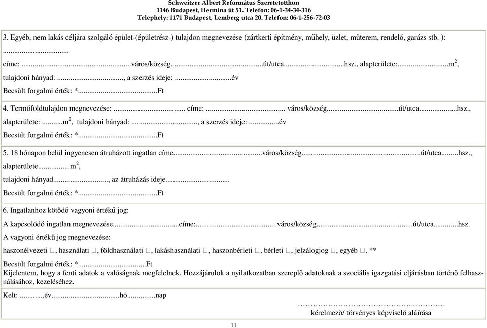 18 hónapon belül ingyenesen átruházott ingatlan címe...város/község...út/utca...hsz., alapterülete...m 2, tulajdoni hányad..., az átruházás ideje... Becsült forgalmi érték: *...Ft 6.