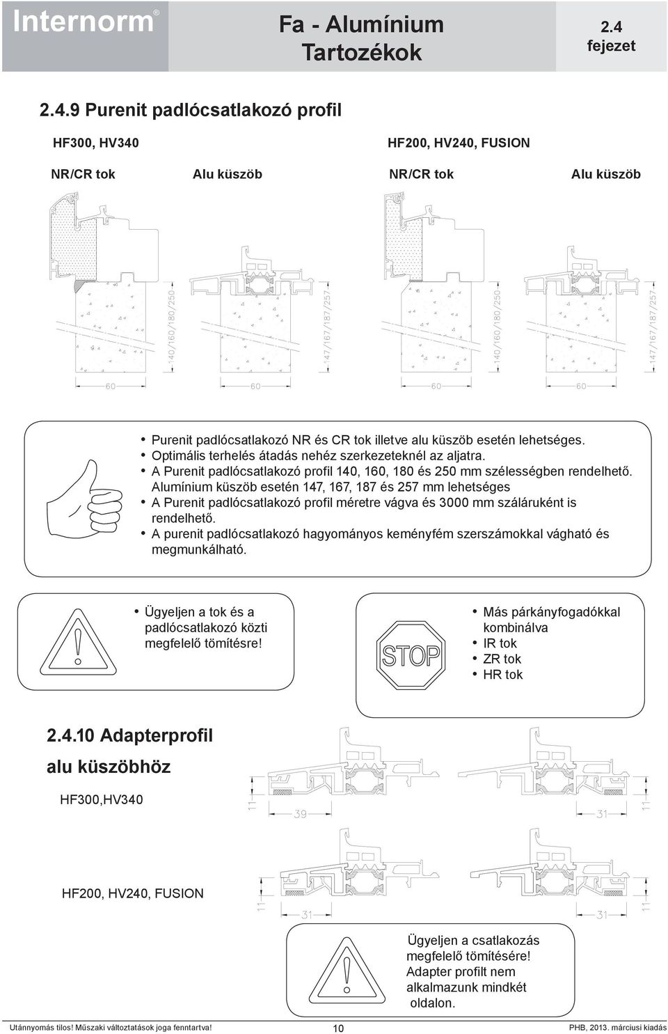 Alumínium küszöb esetén 147, 167, 187 és 257 mm lehetséges A Purenit padlócsatlakozó profil méretre vágva és 3000 mm száláruként is rendelhető.