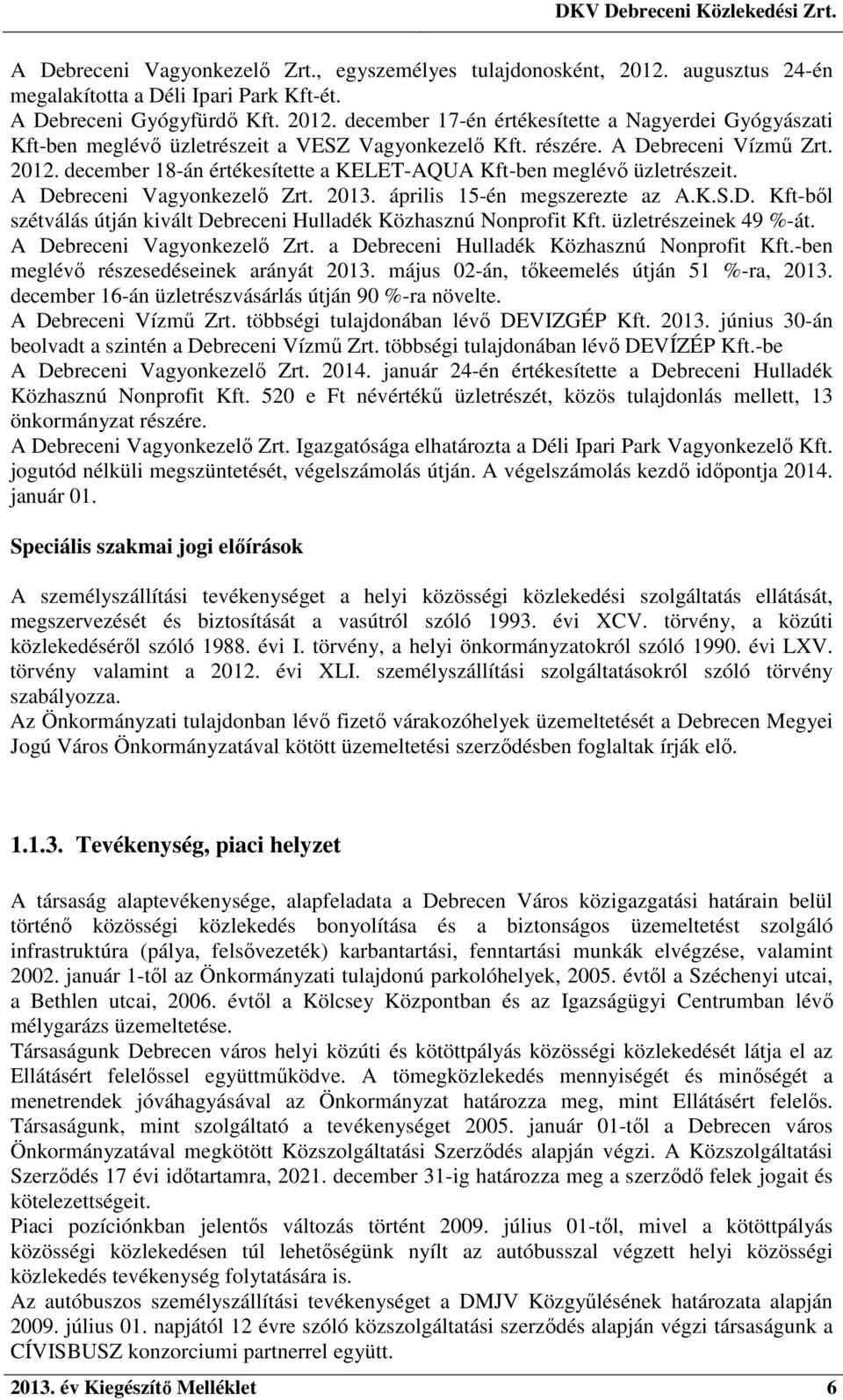 részére. A Debreceni Vízmű Zrt. 2012. december 18-án értékesítette a KELET-AQUA Kft-ben meglévő üzletrészeit. A Debreceni Vagyonkezelő Zrt. 2013. április 15-én megszerezte az A.K.S.D. Kft-ből szétválás útján kivált Debreceni Hulladék Közhasznú Nonprofit Kft.