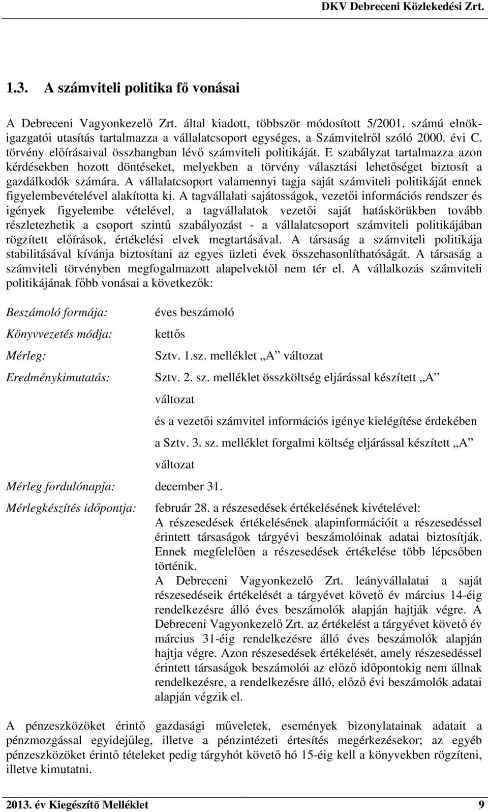 E szabályzat tartalmazza azon kérdésekben hozott döntéseket, melyekben a törvény választási lehetőséget biztosít a gazdálkodók számára.