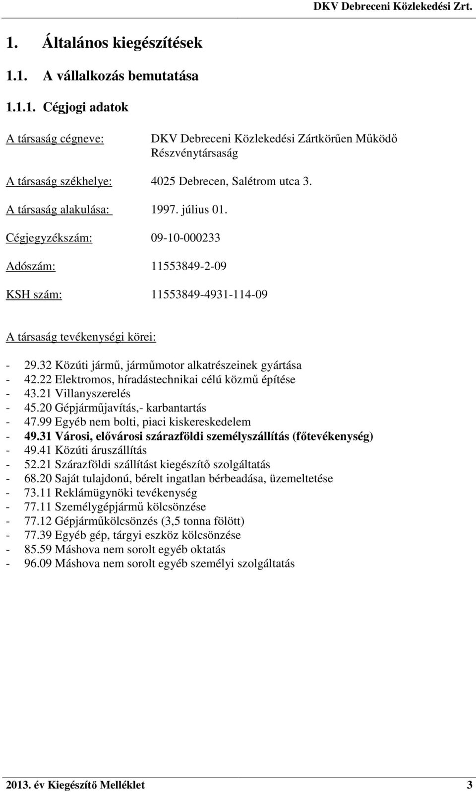 32 Közúti jármű, járműmotor alkatrészeinek gyártása - 42.22 Elektromos, híradástechnikai célú közmű építése - 43.21 Villanyszerelés - 45.20 Gépjárműjavítás,- karbantartás - 47.