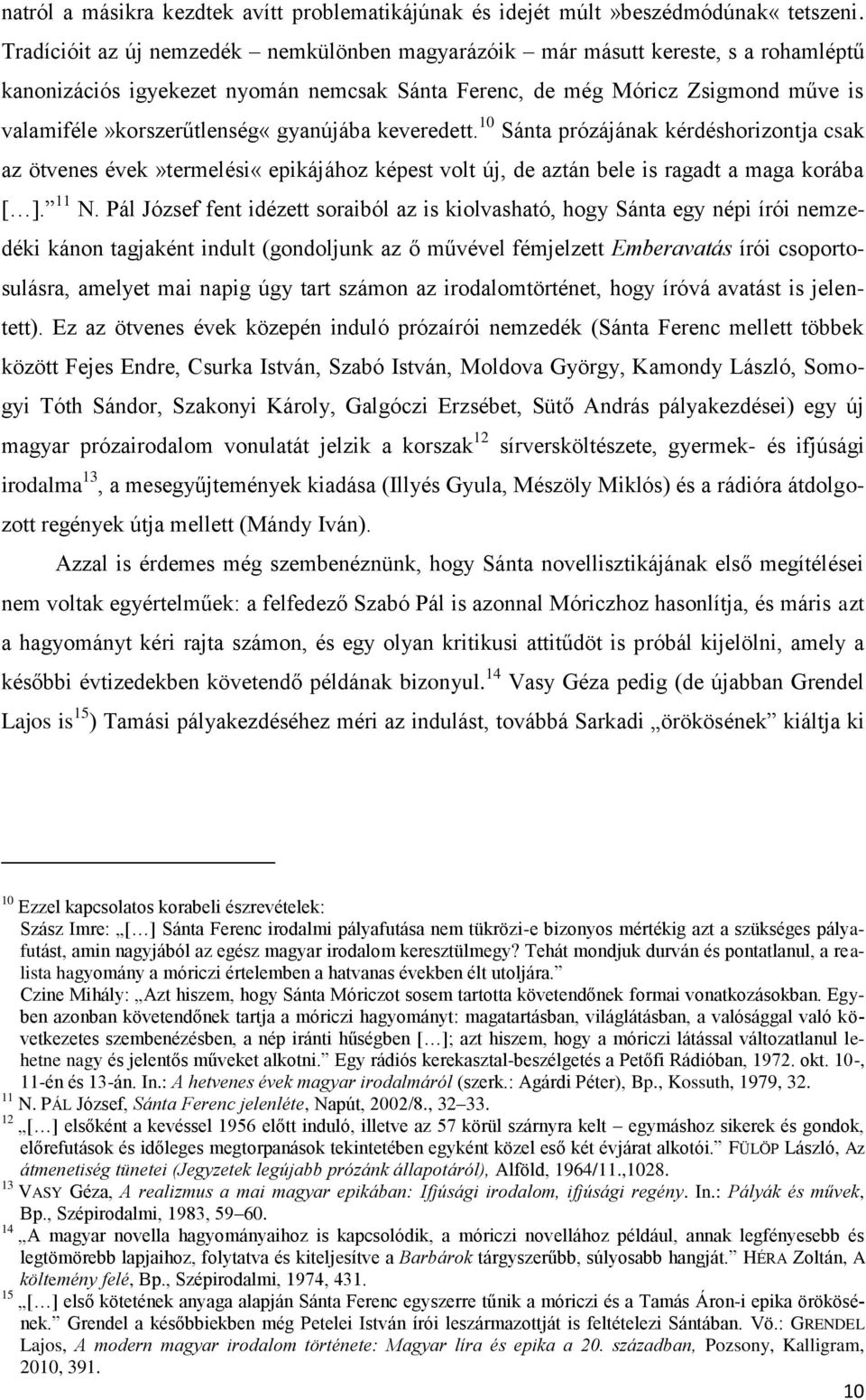 valamiféle»korszerűtlenség«gyanújába keveredett. 10 Sánta prózájának kérdéshorizontja csak az ötvenes évek»termelési«epikájához képest volt új, de aztán bele is ragadt a maga korába [ ]. 11 N.