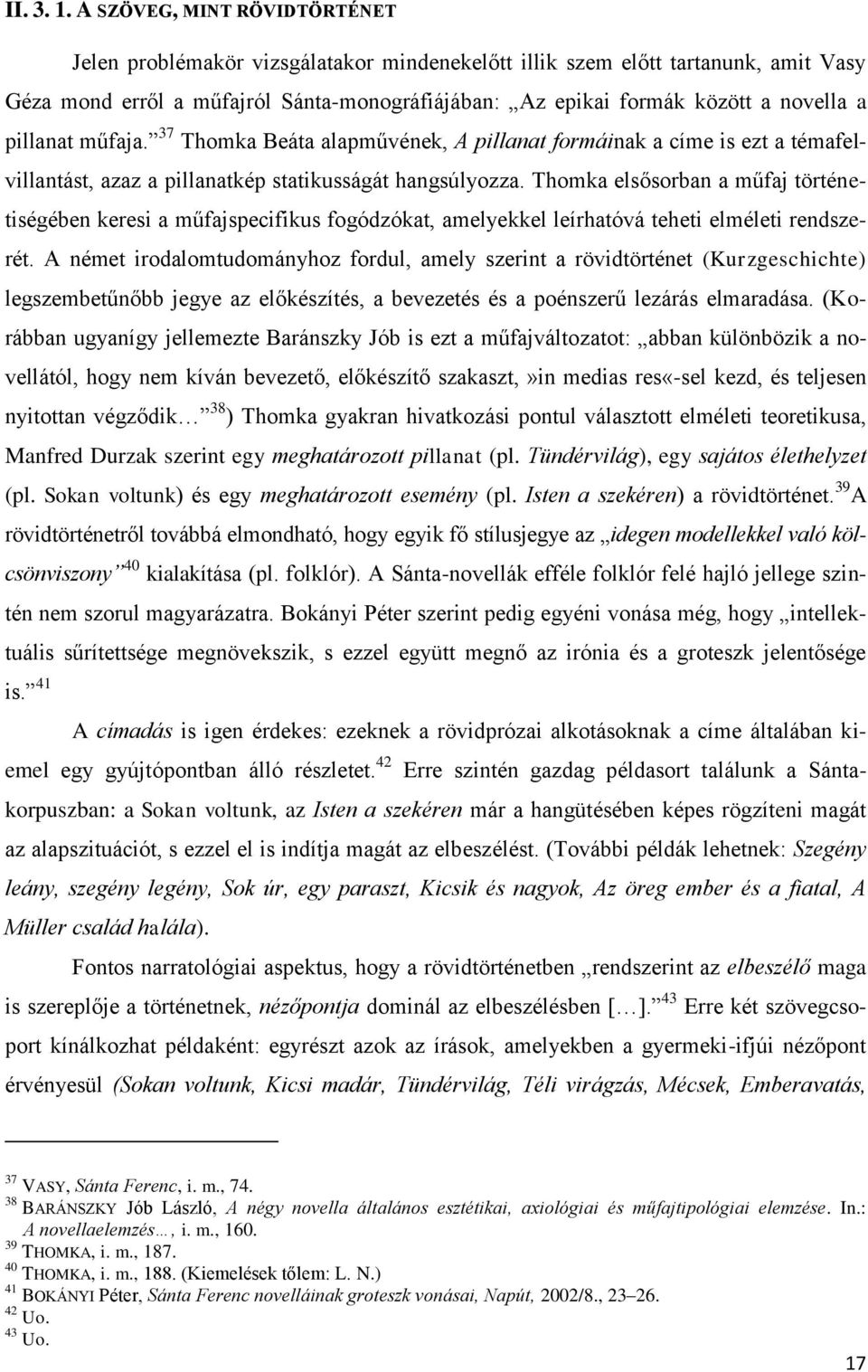 pillanat műfaja. 37 Thomka Beáta alapművének, A pillanat formáinak a címe is ezt a témafelvillantást, azaz a pillanatkép statikusságát hangsúlyozza.