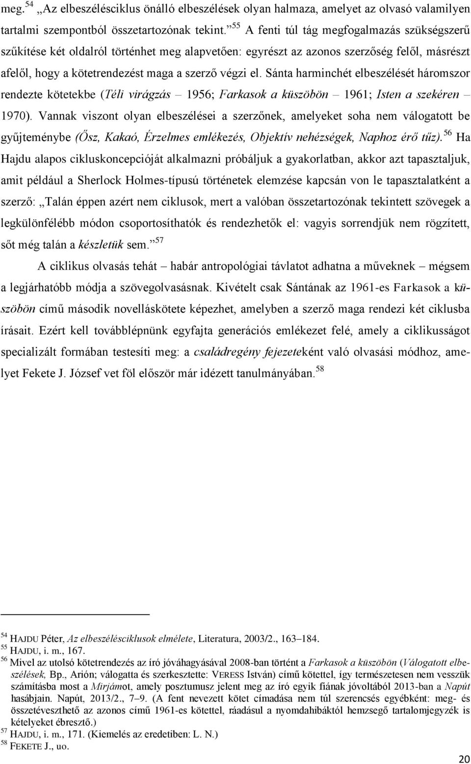 Sánta harminchét elbeszélését háromszor rendezte kötetekbe (Téli virágzás 1956; Farkasok a küszöbön 1961; Isten a szekéren 1970).