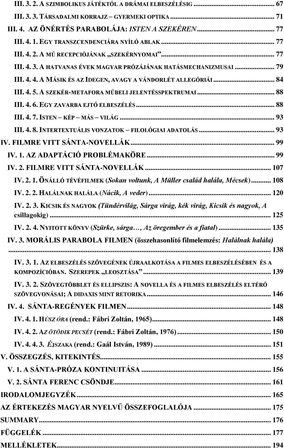 .. 84 III. 4. 5. A SZEKÉR-METAFORA MŰBELI JELENTÉSSPEKTRUMAI... 88 III. 4. 6. EGY ZAVARBA EJTŐ ELBESZÉLÉS... 88 III. 4. 7. ISTEN KÉP MÁS VILÁG... 93 III. 4. 8. INTERTEXTUÁLIS VONZATOK FILOLÓGIAI ADATOLÁS.