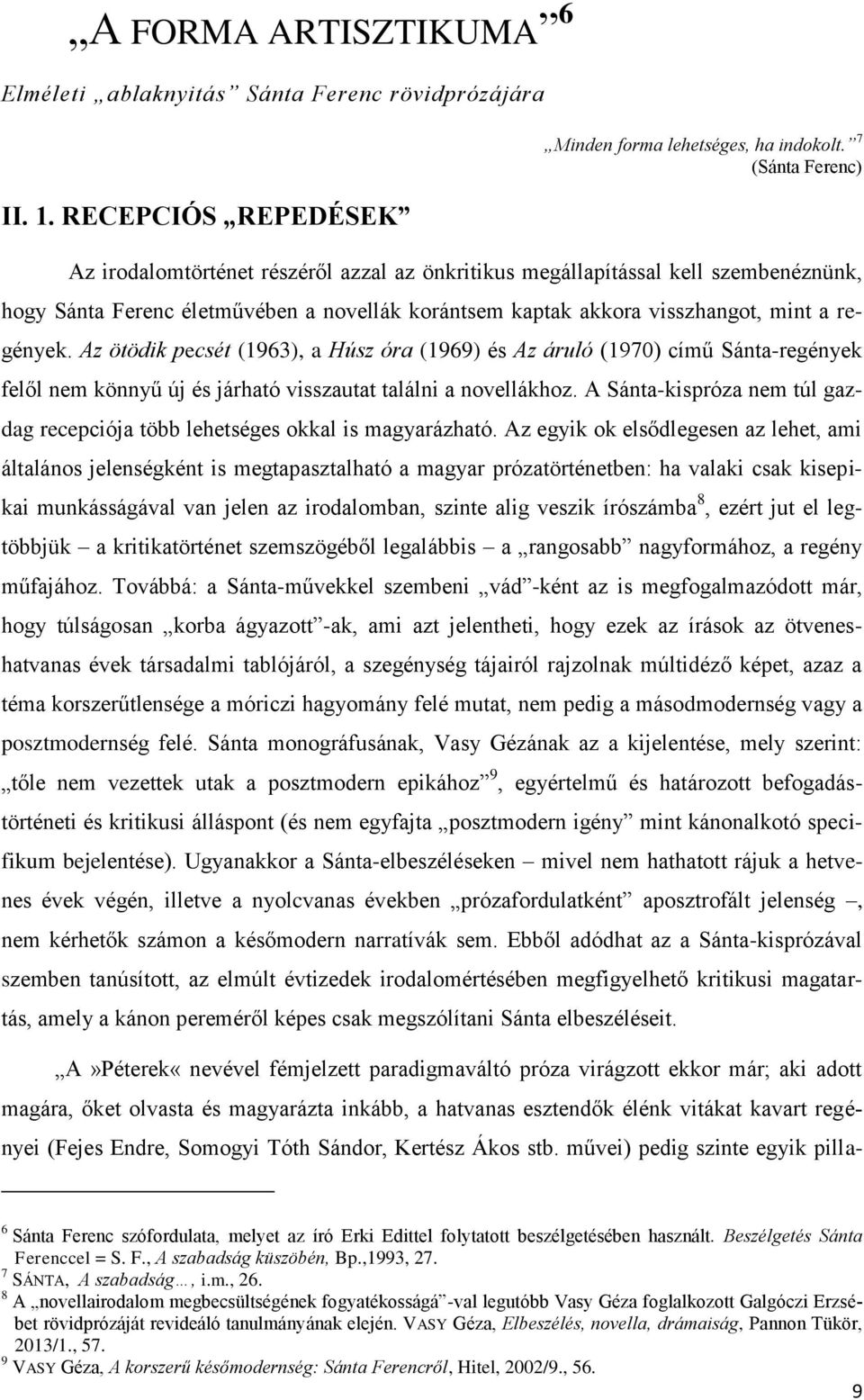 Az ötödik pecsét (1963), a Húsz óra (1969) és Az áruló (1970) című Sánta-regények felől nem könnyű új és járható visszautat találni a novellákhoz.