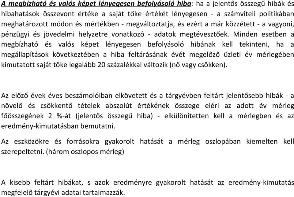 Minden esetben a megbízható és valós képet lényegesen befolyásoló hibának kell tekinteni, ha a megállapítások következtében a hiba feltárásának évét megelőző üzleti év mérlegében kimutatott saját