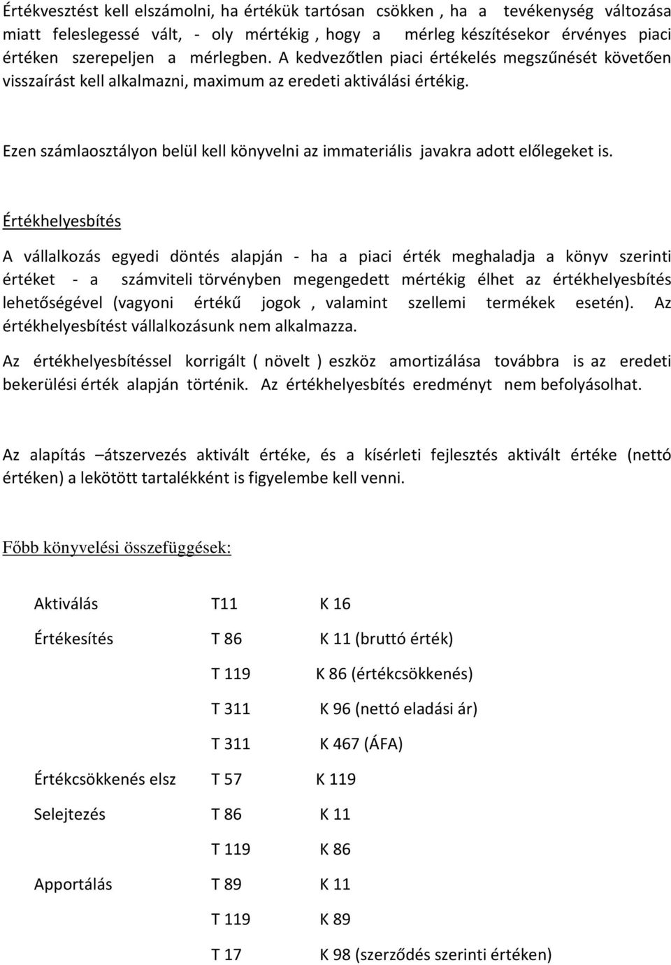 Ezen számlaosztályon belül kell könyvelni az immateriális javakra adott előlegeket is.