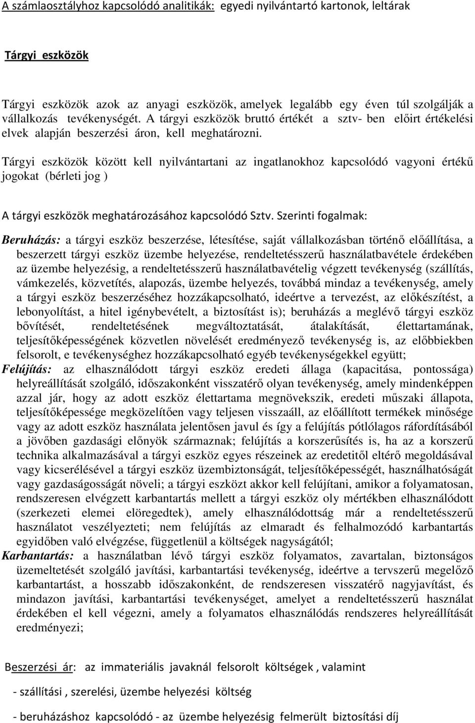 Tárgyi eszközök között kell nyilvántartani az ingatlanokhoz kapcsolódó vagyoni értékő jogokat (bérleti jog ) A tárgyi eszközök meghatározásához kapcsolódó Sztv.