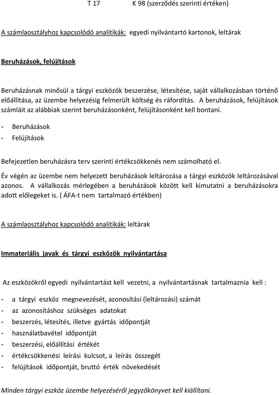 A beruházások, felújítások számláit az alábbiak szerint beruházásonként, felújításonként kell bontani.