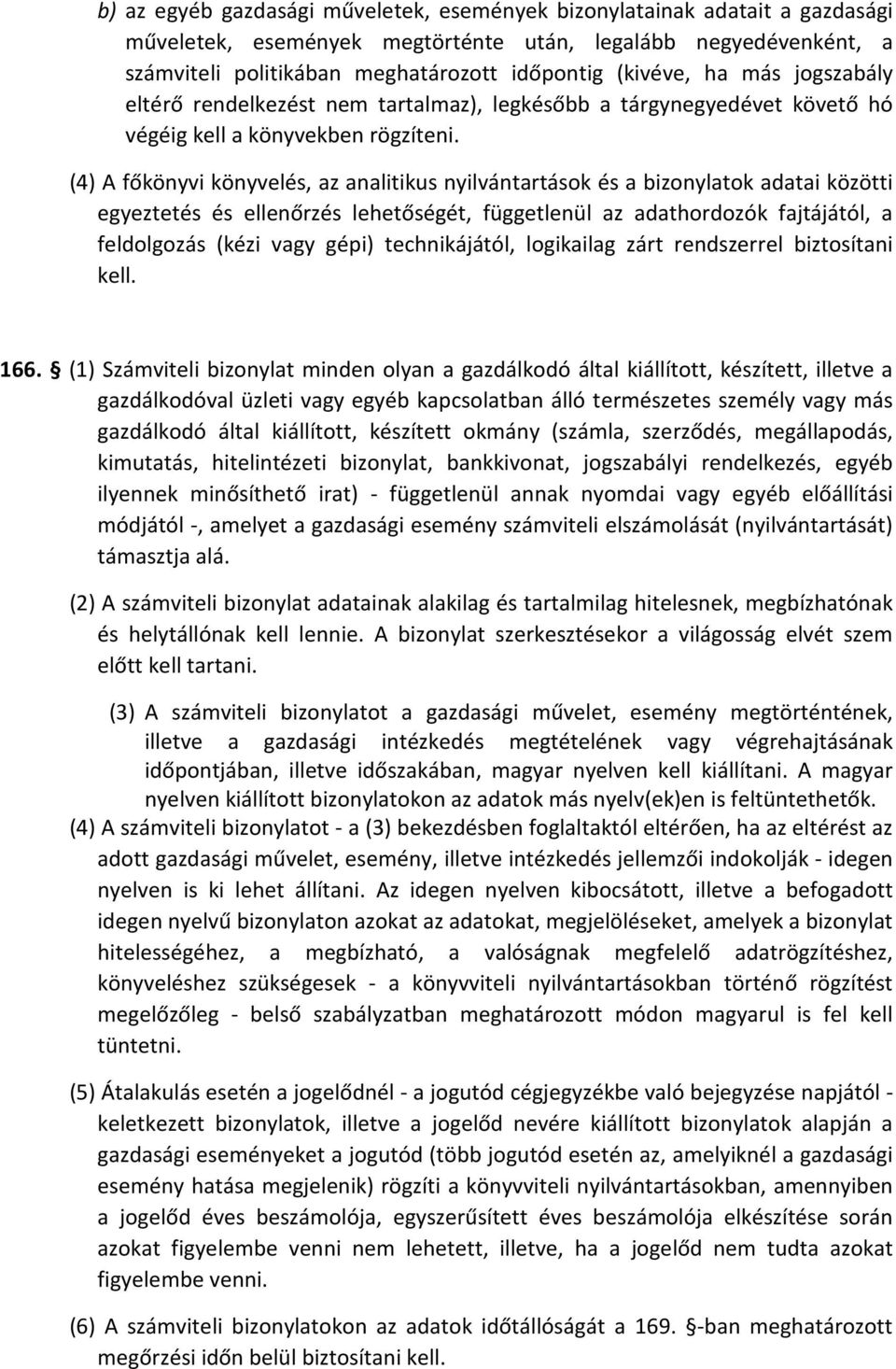 (4) A főkönyvi könyvelés, az analitikus nyilvántartások és a bizonylatok adatai közötti egyeztetés és ellenőrzés lehetőségét, függetlenül az adathordozók fajtájától, a feldolgozás (kézi vagy gépi)