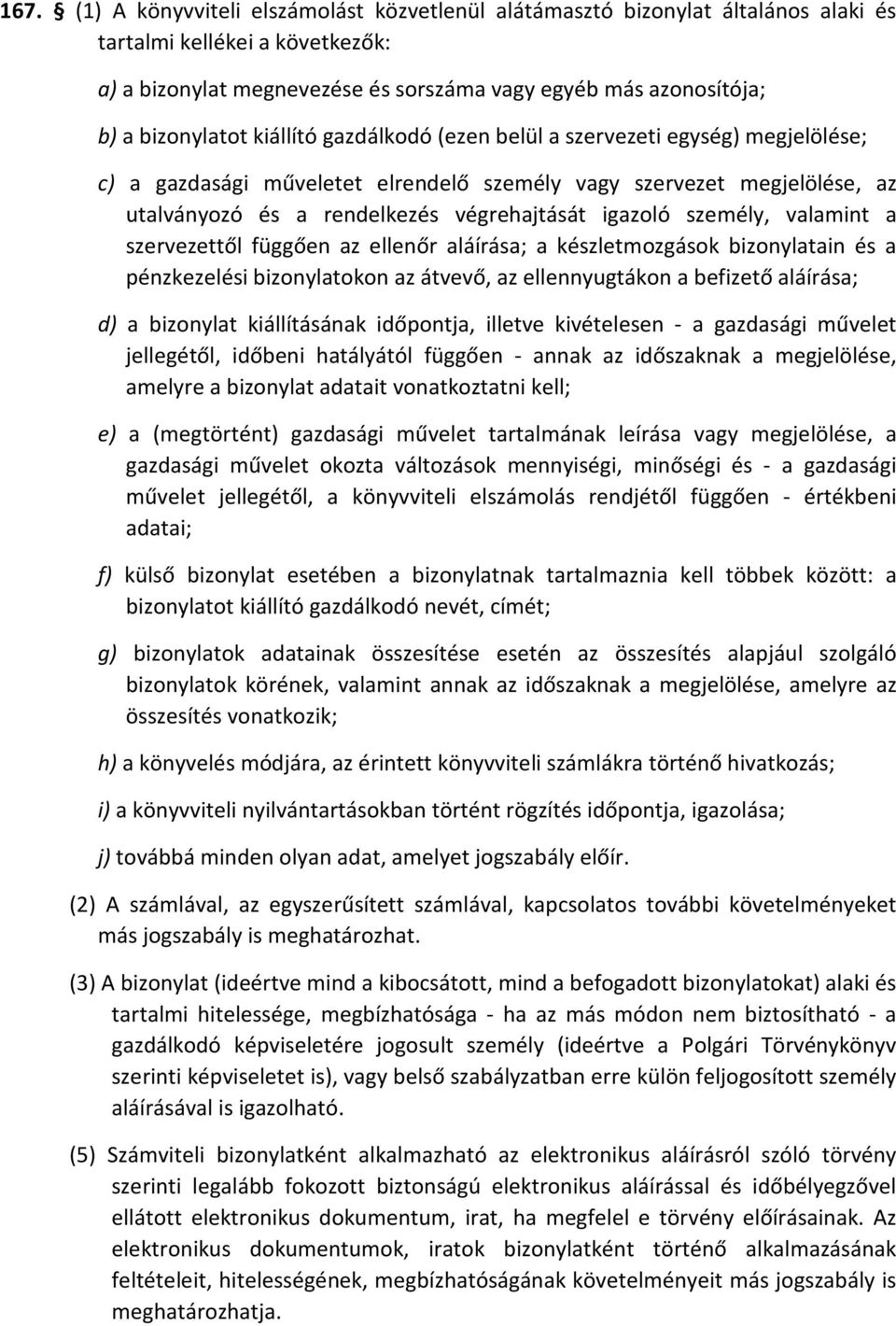 igazoló személy, valamint a szervezettől függően az ellenőr aláírása; a készletmozgások bizonylatain és a pénzkezelési bizonylatokon az átvevő, az ellennyugtákon a befizető aláírása; d) a bizonylat