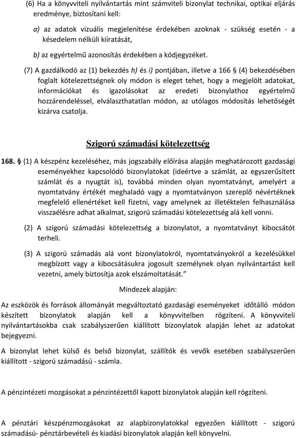 (7) A gazdálkodó az (1) bekezdés h) és i) pontjában, illetve a 166 (4) bekezdésében foglalt kötelezettségnek oly módon is eleget tehet, hogy a megjelölt adatokat, információkat és igazolásokat az